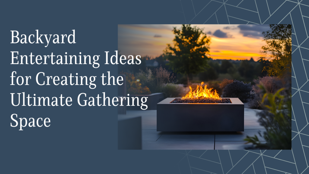 Backyard Entertaining Ideas for Creating the Ultimate Gathering Space