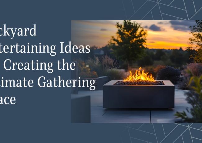 Backyard Entertaining Ideas for Creating the Ultimate Gathering Space