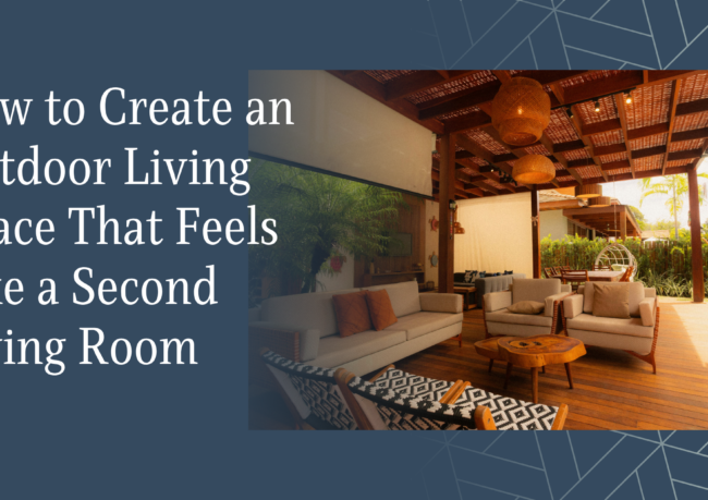 How to Create an Outdoor Living Space That Feels Like a Second Living Room