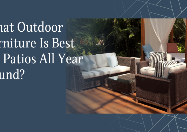 What Outdoor Furniture Is Best for Patios All Year Round?